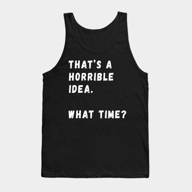 That's A Horrible Idea Tank Top by TVmovies